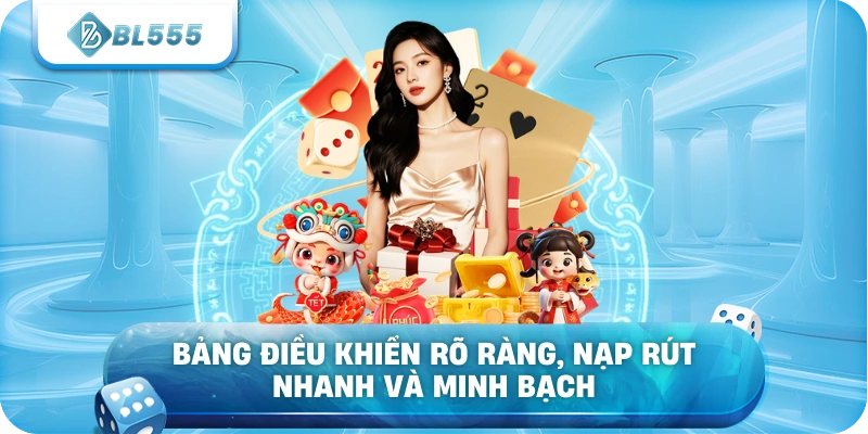 Bảng điều khiển rõ ràng, nạp rút nhanh và minh bạch