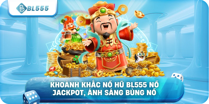 Khoảnh khắc Nổ Hũ BL555 nổ jackpot, ánh sáng bùng nổ