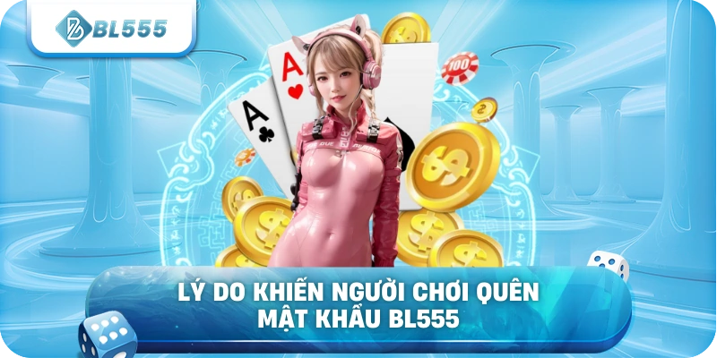 Lý do khiến người chơi quên mật khẩu BL555