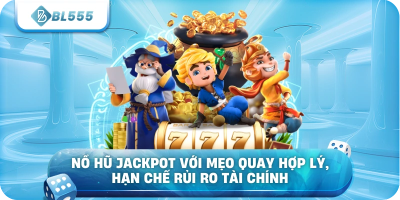  Nổ hũ jackpot với mẹo quay hợp lý, hạn chế rủi ro tài chính